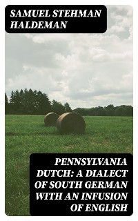 Cover Pennsylvania Dutch: A Dialect of South German With an Infusion of English