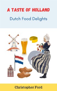 Cover A Taste of Holland: Dutch Food Delights