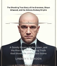 Cover The Shocking True Story of the Gravanos, Shaun Attwood, and the Arizona Ecstasy Empire