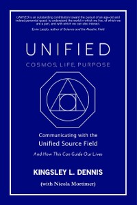 Cover UNIFIED - COSMOS, LIFE, PURPOSE : Communicating with the Unified Source Field & How This Can Guide Our Lives