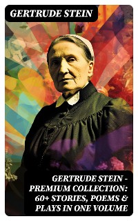 Cover Gertrude Stein - Premium Collection: 60+ Stories, Poems & Plays in One Volume