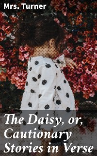 Cover The Daisy, or, Cautionary Stories in Verse