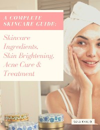 Cover A Complete Skincare Guide: Skincare Ingredients, Skin Brightening, Acne Cure & Treatment