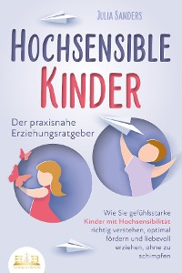 Cover HOCHSENSIBLE KINDER - Der praxisnahe Erziehungsratgeber: Wie Sie gefühlsstarke Kinder mit Hochsensibilität richtig verstehen, optimal fördern und liebevoll erziehen, ohne zu schimpfen