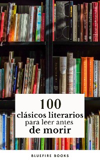 Cover 100 Clásicos de la Literatura: Tesoros Literarios Atemporales en un Solo Libro