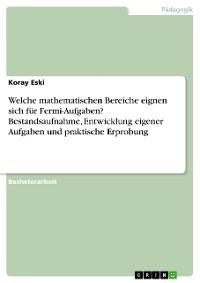 Cover Welche mathematischen Bereiche eignen sich für Fermi-Aufgaben? Bestandsaufnahme, Entwicklung eigener Aufgaben und praktische Erprobung