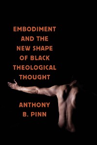 Cover Embodiment and the New Shape of Black Theological Thought