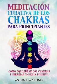 Cover Meditación curativa de los chakras para principiantes. Cómo equilibrar los chakras e irradiar energía positiva
