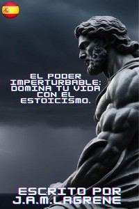 Cover El Poder Imperturbable: Domina tu Vida con el Estoicismo.
