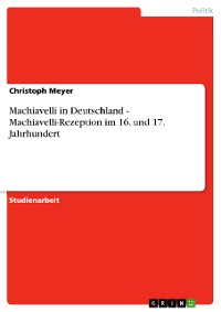 Cover Machiavelli in Deutschland - Machiavelli-Rezeption im 16. und 17. Jahrhundert