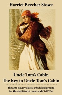 Cover Uncle Tom's Cabin + The Key to Uncle Tom's Cabin (Presenting the Original Facts and Documents Upon Which the Story Is Founded)