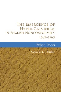 Cover The Emergence of Hyper-Calvinism in English Nonconformity 1689–1765