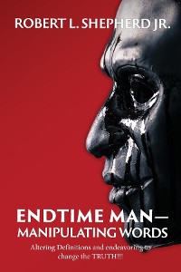 Cover Endtime Man-Manipulating Words by Altering Definitions and Endeavoring to Change the TRUTH!!!