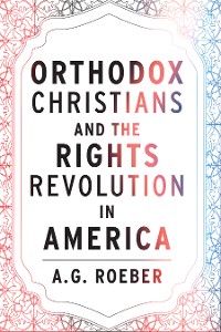 Cover Orthodox  Christians and the Rights Revolution in America