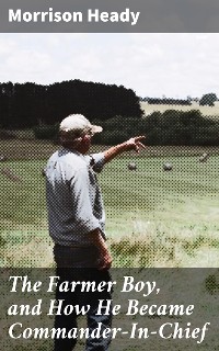 Cover The Farmer Boy, and How He Became Commander-In-Chief