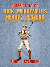 Cover Dick Merriwell's Heroic Players, Or, How the Yale Nine Won the Championship
