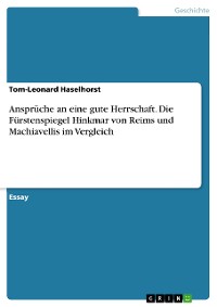 Cover Ansprüche an eine gute Herrschaft. Die Fürstenspiegel Hinkmar von Reims und Machiavellis im Vergleich