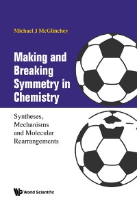 Cover Making And Breaking Symmetry In Chemistry: Syntheses, Mechanisms And Molecular Rearrangements