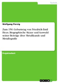Cover Zum 150. Geburtstag von Friedrich Emil Heyn. Biographische Skizze und Auswahl seiner Beiträge über Metallkunde und Metallografie