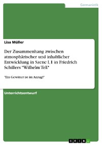 Cover Der Zusammenhang zwischen atmosphärischer und inhaltlicher Entwicklung in Szene I,1 in Friedrich Schillers "Wilhelm Tell"