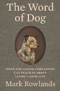 Cover The Word of Dog: What Our Canine Companions Can Teach Us About Living a Good Life