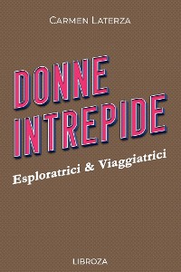 Cover Donne Intrepide - Vol. 7 Esploratrici & Viaggiatrici