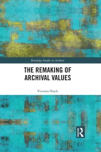 Cover The Remaking of Archival Values