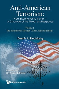 Cover Anti-american Terrorism: From Eisenhower To Trump - A Chronicle Of The Threat And Response: Volume I: The Eisenhower Through Carter Administrations