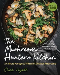 Cover The Mushroom Hunter's Kitchen: A Culinary Homage to Wild and Cultivated Mushrooms - with 120 Recipes