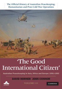 Cover Good International Citizen: Volume 3, The Official History of Australian Peacekeeping, Humanitarian and Post-Cold War Operations