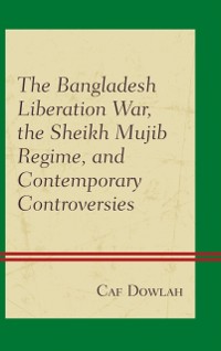 Cover Bangladesh Liberation War, the Sheikh Mujib Regime, and Contemporary Controversies