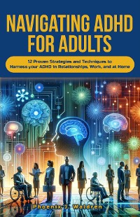 Cover Navigating ADHD For Adults12 Proven Strategies and Techniques to Harness your ADHD in Relationships, Work, and at Home