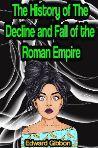 Cover The History of The Decline and Fall of the Roman Empire [Complete 6 Volume Edition]