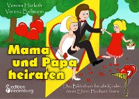 Cover Mama und Papa heiraten - Das Bilderbuch für alle Kinder, deren Eltern Hochzeit feiern