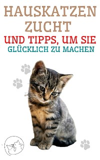 Cover Hauskatzenzucht und Tipps, um sie Glücklich zu Machen