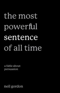 Cover Most Powerful Sentence of All Time: A Fable About Persuasion