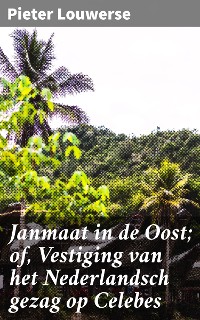 Cover Janmaat in de Oost; of, Vestiging van het Nederlandsch gezag op Celebes