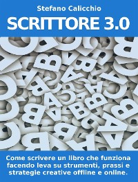 Cover SCRITTORE 3.0. Come scrivere un libro che funziona facendo leva su strumenti, prassi e strategie creative offline e online