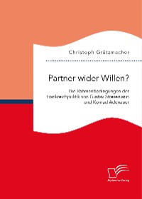 Cover Partner wider Willen? Die Rahmenbedingungen der Frankreichpolitik von Gustav Stresemann und Konrad Adenauer
