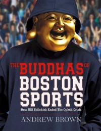 Cover Buddhas of Boston Sports: How Bill Belichick Ended The Opioid Crisis