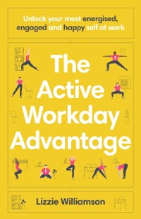 Cover The Active Workday Advantage : Unlock your most energised, engaged and happy self at work