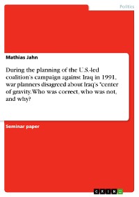 Cover During the planning of the U.S.-led coalition’s campaign against Iraq in 1991, war planners disagreed about Iraq's "center of gravity. Who was correct, who was not, and why?