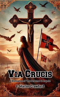 Cover Via Crucis A Romance of the Second Crusade