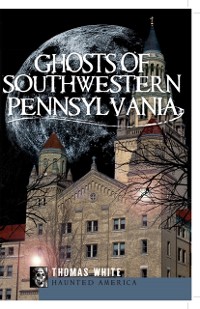 Cover Ghosts of Southwestern Pennsylvania