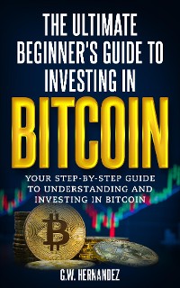 Cover The Ultimate Beginners Guide to Investing in Bitcoin