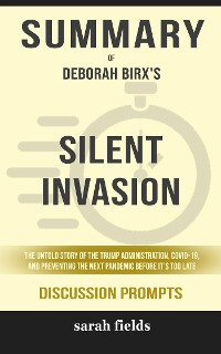 Cover Summary of Silent Invasion: The Untold Story of the Trump Administration, Covid-19, and Preventing the Next Pandemic Before It's Too Late by Deborah Birx : Discussion Prompts
