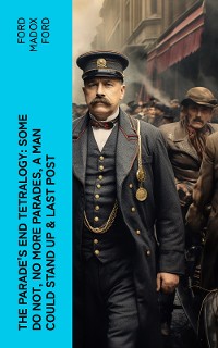 Cover The Parade's End Tetralogy: Some Do Not, No More Parades, A Man Could Stand Up & Last Post