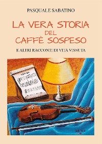 Cover La vera storia del caffè sospeso e altri racconti di vita vissuta