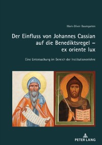 Cover Der Einfluss von Johannes Cassian auf die Benediktsregel - ex oriente lux : Eine Untersuchung im Bereich der Institutionenlehre