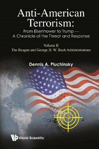 Cover Anti-american Terrorism: From Eisenhower To Trump - A Chronicle Of The Threat And Response: Volume Ii: The Reagan And George H.w. Bush Administrations